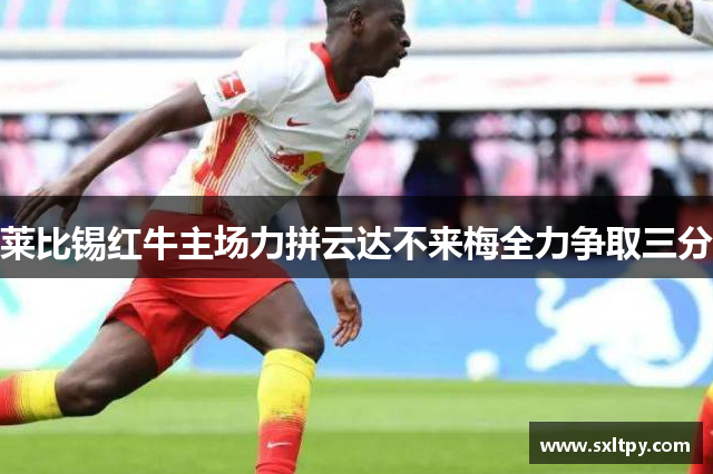 莱比锡红牛主场力拼云达不来梅全力争取三分