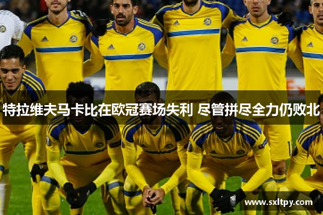 特拉维夫马卡比在欧冠赛场失利 尽管拼尽全力仍败北