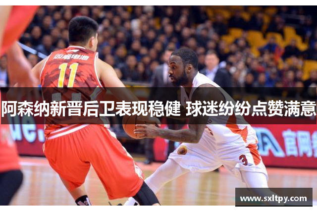 阿森纳新晋后卫表现稳健 球迷纷纷点赞满意
