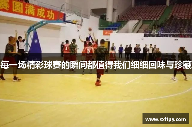 每一场精彩球赛的瞬间都值得我们细细回味与珍藏