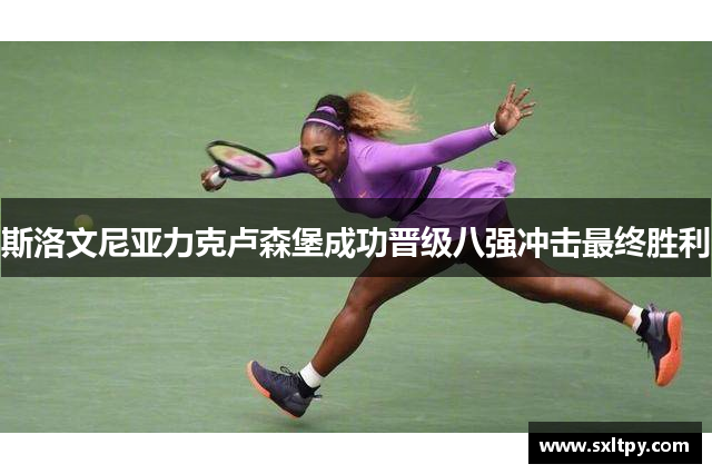 斯洛文尼亚力克卢森堡成功晋级八强冲击最终胜利