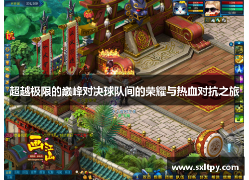 超越极限的巅峰对决球队间的荣耀与热血对抗之旅