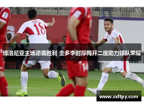 博洛尼亚主场逆袭胜利 圭多李时厚梅开二度助力球队荣耀