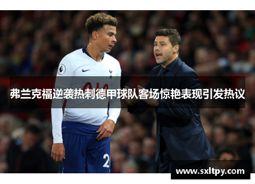 弗兰克福逆袭热刺德甲球队客场惊艳表现引发热议