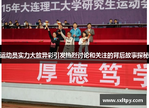 运动员实力大放异彩引发热烈讨论和关注的背后故事探秘