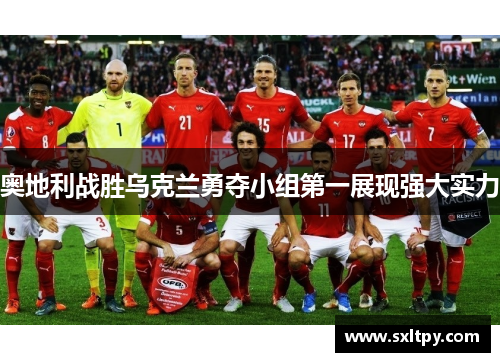 奥地利战胜乌克兰勇夺小组第一展现强大实力