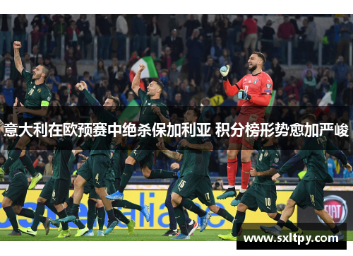 意大利在欧预赛中绝杀保加利亚 积分榜形势愈加严峻