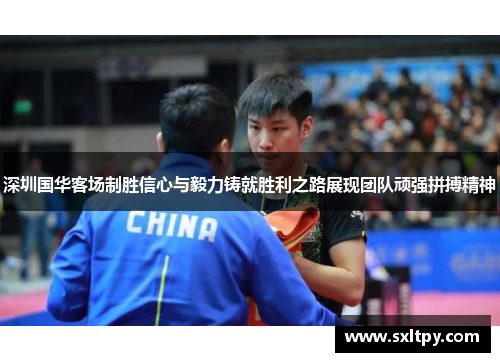 深圳国华客场制胜信心与毅力铸就胜利之路展现团队顽强拼搏精神