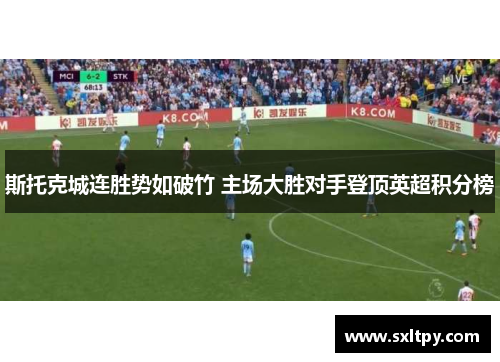 斯托克城连胜势如破竹 主场大胜对手登顶英超积分榜