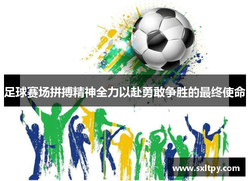 足球赛场拼搏精神全力以赴勇敢争胜的最终使命