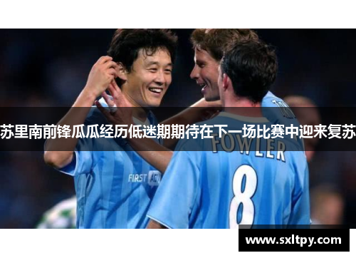 苏里南前锋瓜瓜经历低迷期期待在下一场比赛中迎来复苏