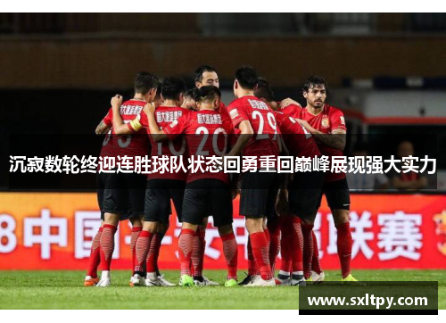 沉寂数轮终迎连胜球队状态回勇重回巅峰展现强大实力