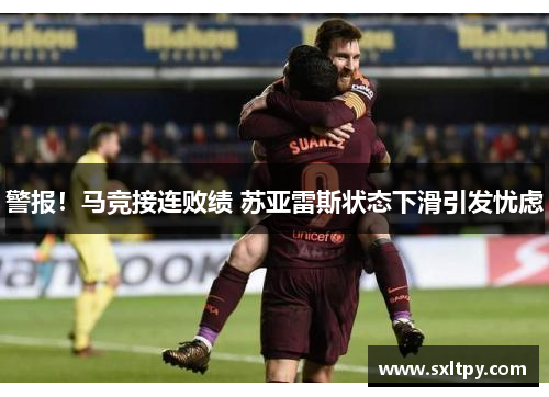 警报！马竞接连败绩 苏亚雷斯状态下滑引发忧虑